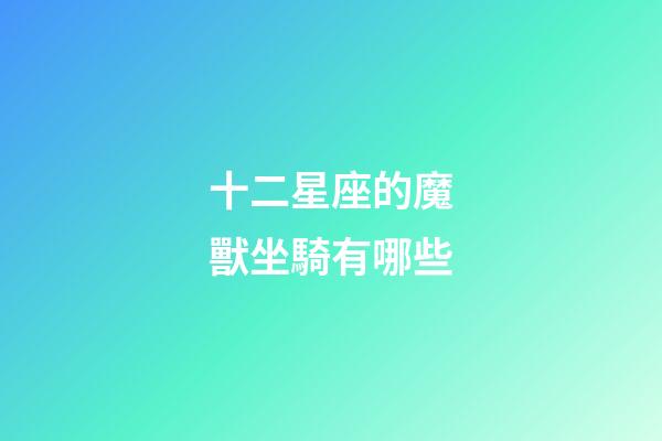 十二星座的魔獸坐騎有哪些