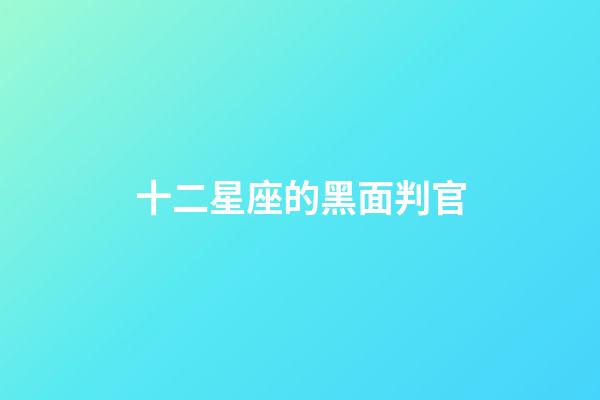 十二星座的黑面判官-第1張-星座運勢-玄機派