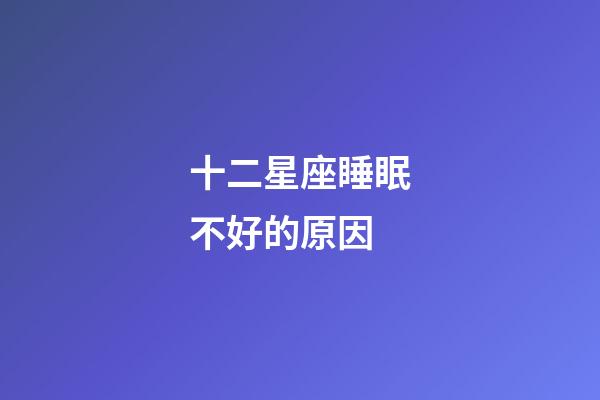 十二星座睡眠不好的原因-第1張-星座運勢-玄機派