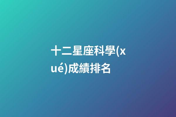 十二星座科學(xué)成績排名