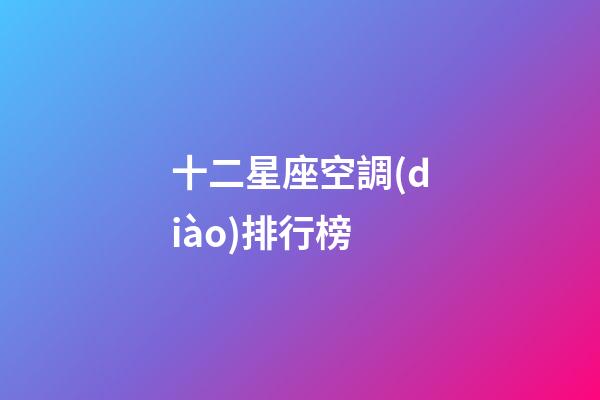 十二星座空調(diào)排行榜