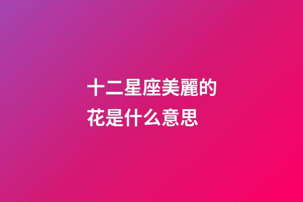 十二星座美麗的花是什么意思