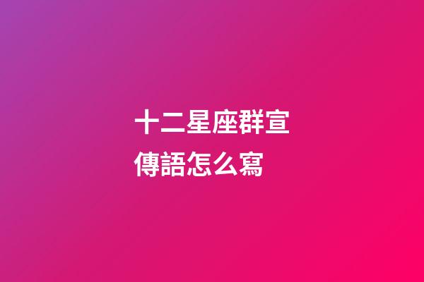 十二星座群宣傳語怎么寫-第1張-星座運勢-玄機派