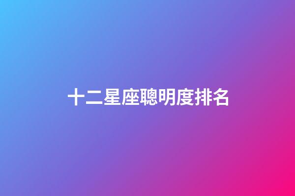 十二星座聰明度排名-第1張-星座運勢-玄機派