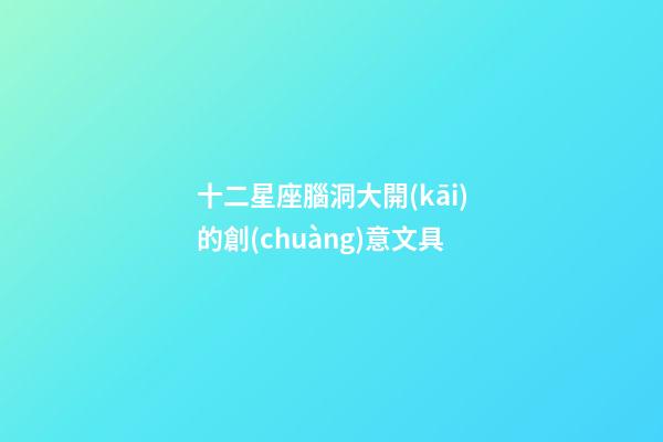 十二星座腦洞大開(kāi)的創(chuàng)意文具
