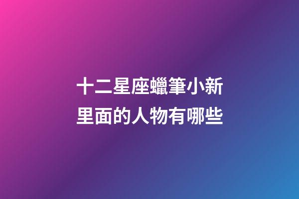 十二星座蠟筆小新里面的人物有哪些