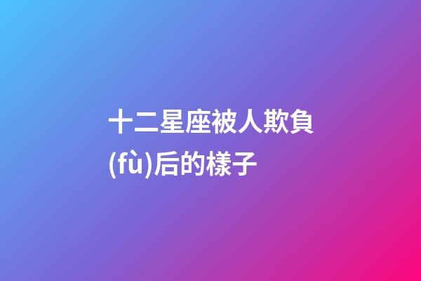 十二星座被人欺負(fù)后的樣子-第1張-星座運(yùn)勢-玄機(jī)派
