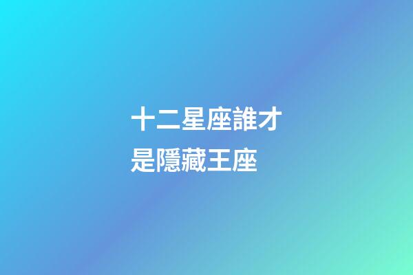十二星座誰才是隱藏王座-第1張-星座運(yùn)勢(shì)-玄機(jī)派