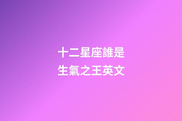 十二星座誰是生氣之王英文-第1張-星座運勢-玄機派
