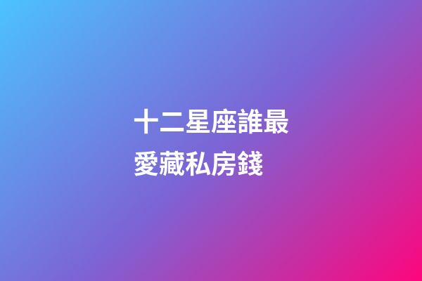 十二星座誰最愛藏私房錢