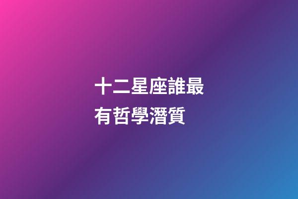 十二星座誰最有哲學潛質-第1張-星座運勢-玄機派