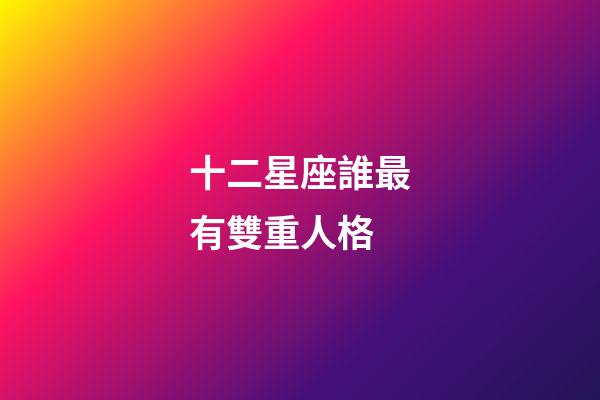 十二星座誰最有雙重人格-第1張-星座運勢-玄機派
