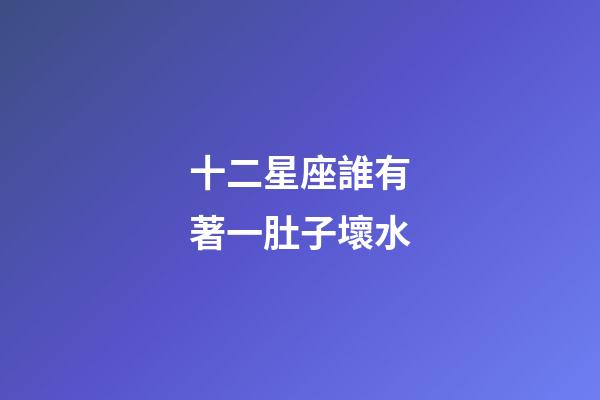 十二星座誰有著一肚子壞水-第1張-星座運(yùn)勢-玄機(jī)派