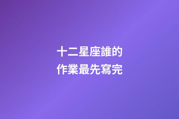 十二星座誰的作業最先寫完