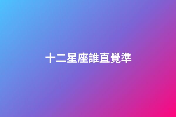 十二星座誰直覺準-第1張-星座運勢-玄機派