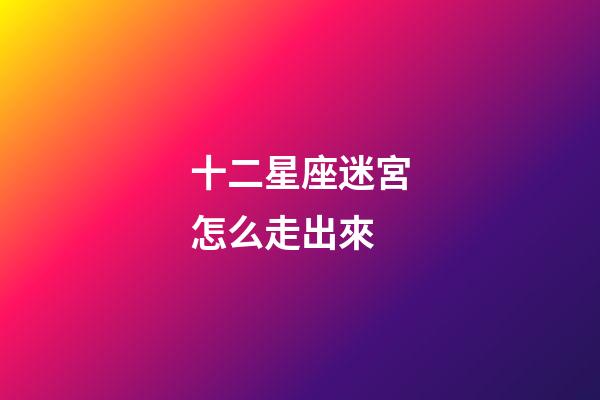 十二星座迷宮怎么走出來