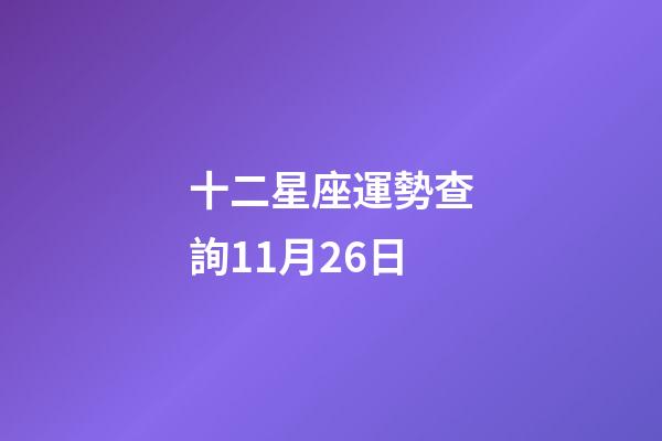 十二星座運勢查詢11月26日-第1張-星座運勢-玄機派