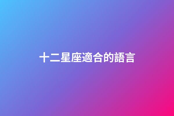 十二星座適合的語言-第1張-星座運(yùn)勢-玄機(jī)派