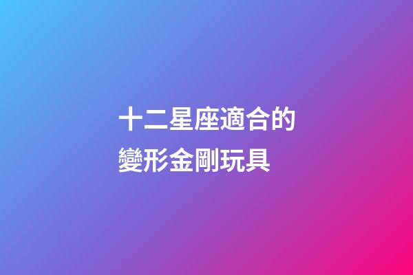 十二星座適合的變形金剛玩具