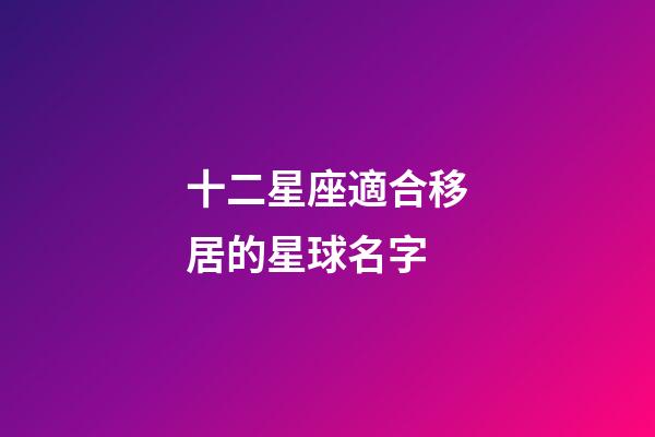 十二星座適合移居的星球名字-第1張-星座運勢-玄機派