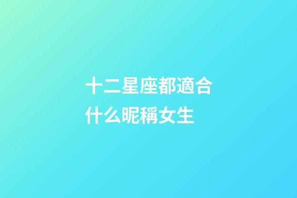 十二星座都適合什么昵稱女生-第1張-星座運勢-玄機派