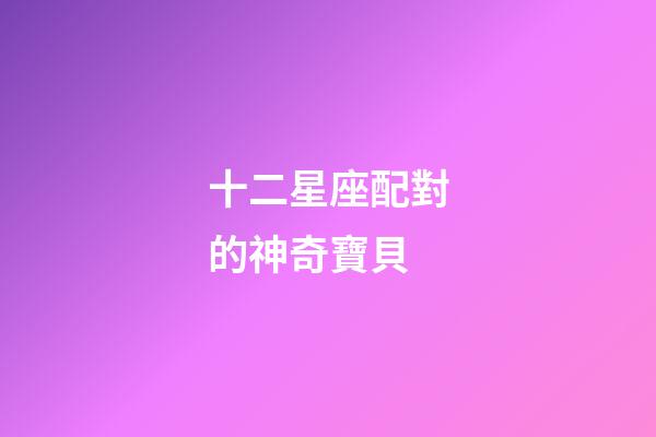十二星座配對的神奇寶貝