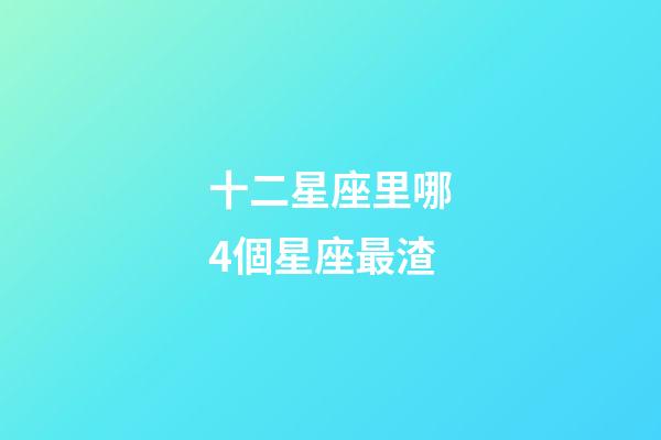 十二星座里哪4個星座最渣-第1張-星座運勢-玄機派