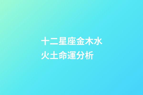 十二星座金木水火土命運分析-第1張-星座運勢-玄機派