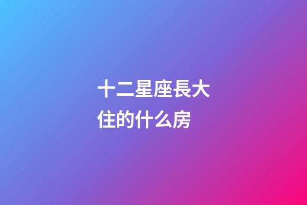 十二星座長大住的什么房