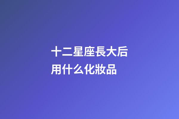 十二星座長大后用什么化妝品