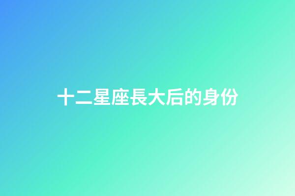 十二星座長大后的身份-第1張-星座運勢-玄機派
