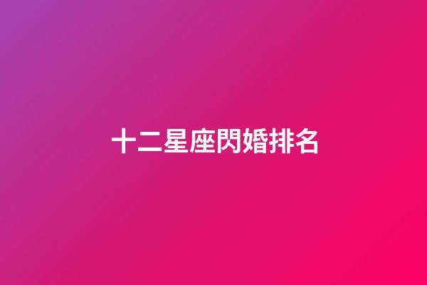 十二星座閃婚排名-第1張-星座運勢-玄機派