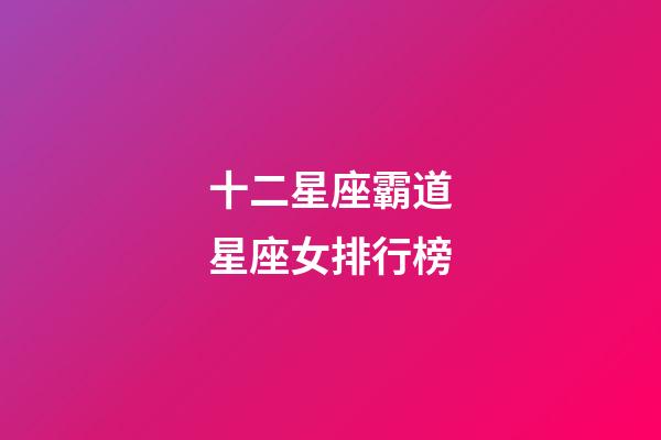 十二星座霸道星座女排行榜-第1張-星座運勢-玄機派