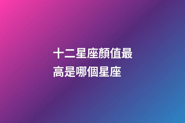 十二星座顏值最高是哪個星座-第1張-星座運勢-玄機派