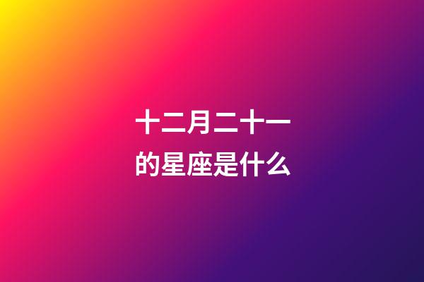 十二月二十一的星座是什么