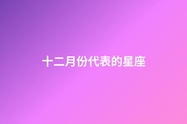 十二月份代表的星座-第1張-星座運勢-玄機派