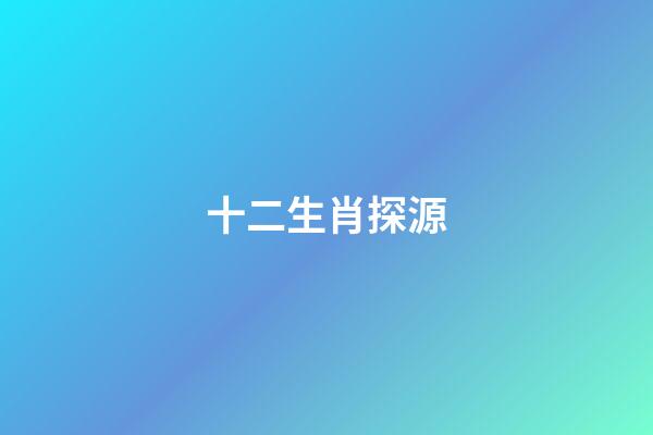 十二生肖探源