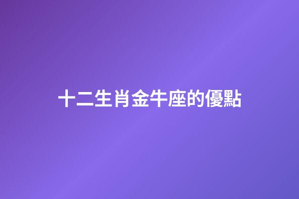 十二生肖金牛座的優點-第1張-星座運勢-玄機派