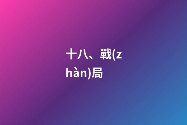 十八、戰(zhàn)局