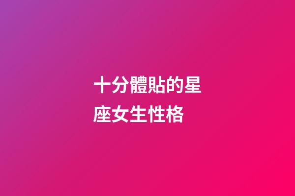 十分體貼的星座女生性格-第1張-星座運勢-玄機派