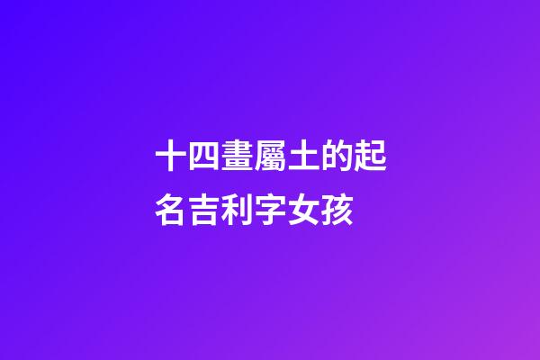 十四畫屬土的起名吉利字女孩(14畫姓名屬土寓意好的字)-第1張-女孩起名-玄機派