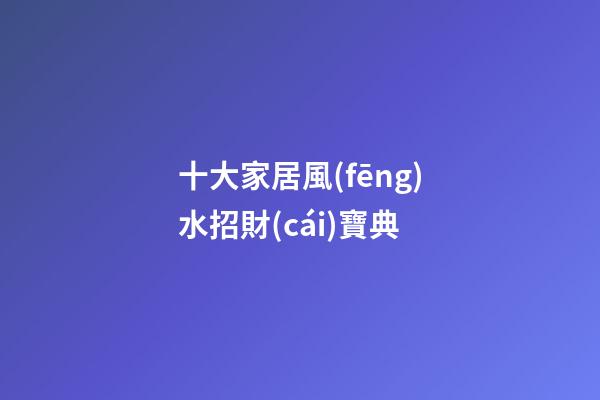 十大家居風(fēng)水招財(cái)寶典