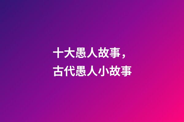十大愚人故事，古代愚人小故事-第1張-觀點-玄機派
