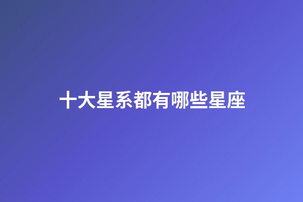 十大星系都有哪些星座