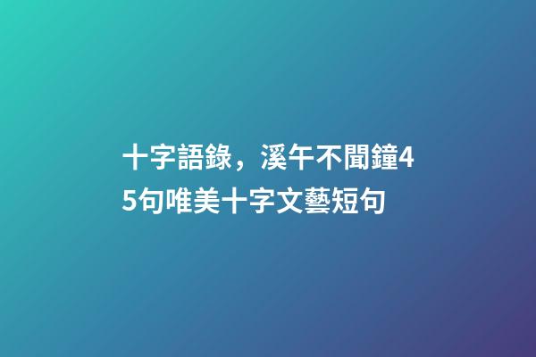 十字語錄，溪午不聞鐘45句唯美十字文藝短句-第1張-觀點-玄機派