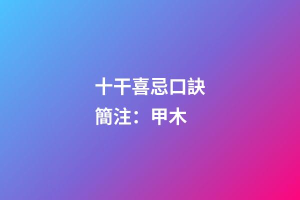 十干喜忌口訣簡注：甲木