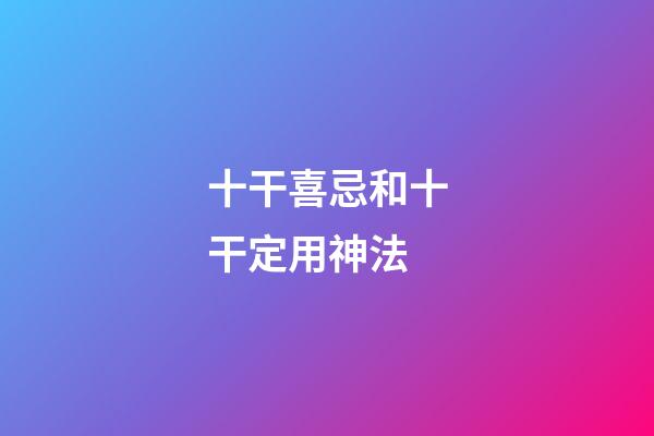 十干喜忌和十干定用神法