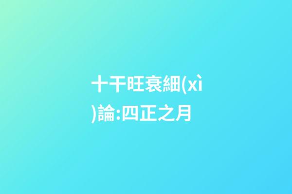 十干旺衰細(xì)論:四正之月