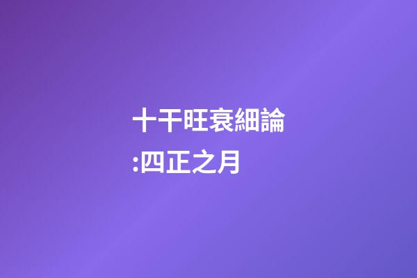 十干旺衰細論:四正之月
