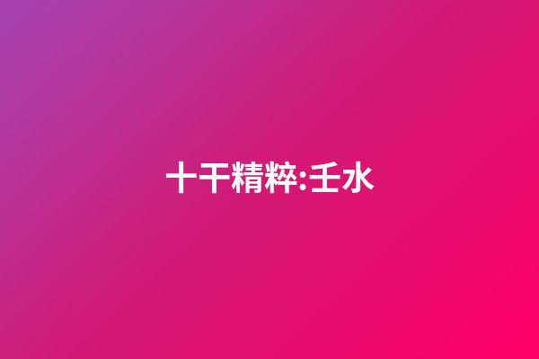 十干精粹:壬水